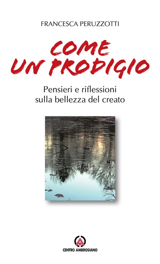 Come un prodigio. Pensieri e riflessioni sulla bellezza del creato - Francesca Peruzzotti - copertina