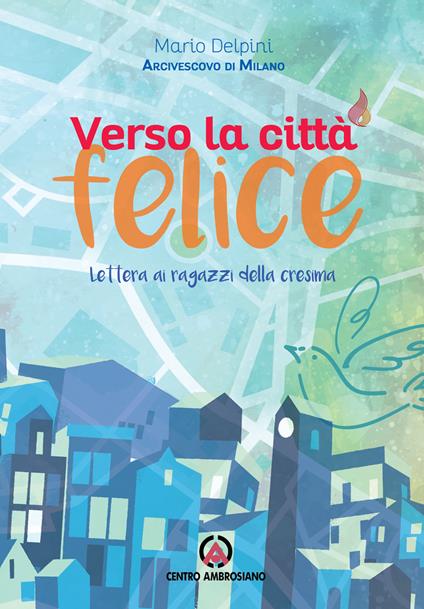 Verso la città felice. Lettera ai ragazzi della Cresima - Mario Delpini - copertina