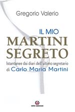 Il mio Martini segreto. Istantanee dai diari dell'ultimo segretario di Carlo Maria Martini