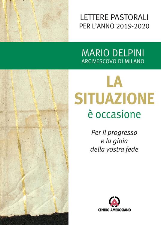 La situazione è occasione. Per il progresso e la gioia della vostra fede. Lettere pastorali per l'anno 2019-2020 - Mario Delpini - copertina