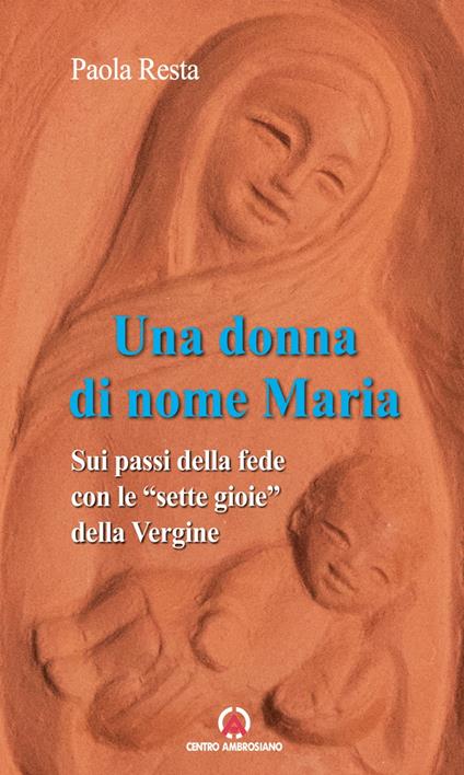 Una donna di nome Maria. Sui passi della fede con le «sette gioie» della Vergine - Paola Resta - copertina