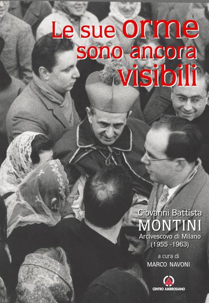 Le sue orme sono ancora visibili. Giovanni Battista Montini Arcivescovo di Milano (1955-1963) - copertina