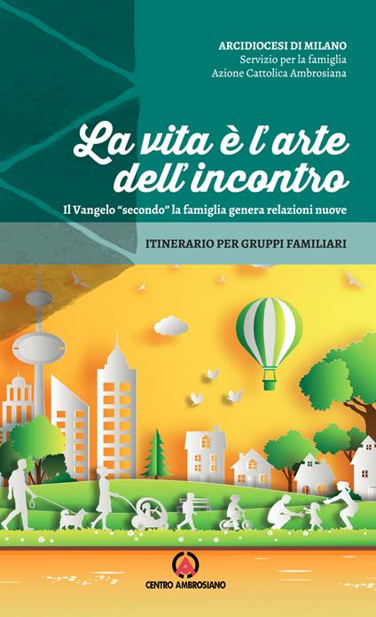 La vita è l'arte dell'incontro. Il Vangelo «secondo» la famiglia genera relazioni nuove. Itinerario per gruppi familiari - copertina