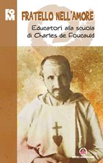 Fratello nell'amore. Educatori alla scuola di Charles de Foucauld