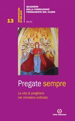 Pregate sempre. La vita di preghiera nel ministero ordinato