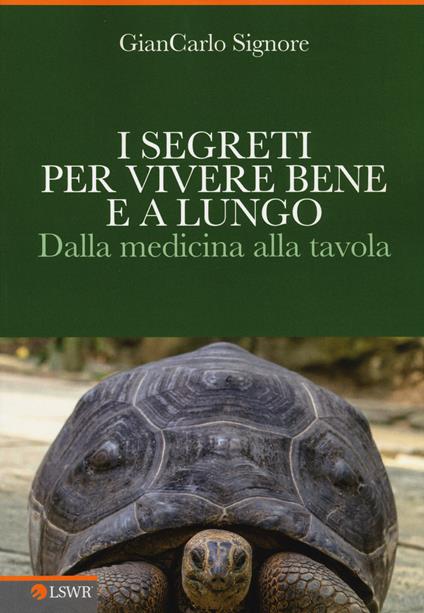 I segreti per vivere bene e a lungo. Dalla medicina alla tavola - Giancarlo Signore - copertina