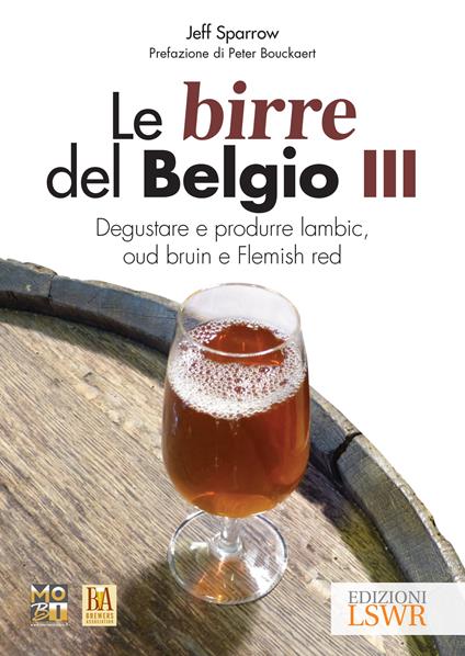 Le birre del Belgio. Degustare e produrre Lambic, Oud Bruin e Flemish Red. Vol. 3 - Jeff Sparrow,Movimento Birrario Italiano,Simone Orsello,Thais Siciliano - ebook