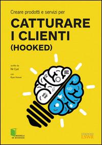 Creare prodotti e servizi per catturare i clienti (Hooked) - Nir Eyal - copertina