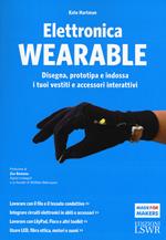 Elettronica wearable. Disegna, prototipa e indossa i tuoi vestiti e accessori interattivi. Ediz. illustrata