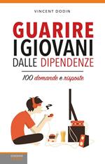 Guarire i giovani dalle dipendenze. 100 domande e risposte