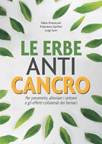 Le erbe anti cancro. Per prevenirlo, alleviare i sintomi e gli effetti collaterali dei farmaci