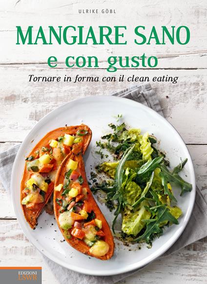 Mangiare sano e con gusto. Tornare in forma con il clean eating - Ulrike Göbl,Francesca Sangiorgio - ebook