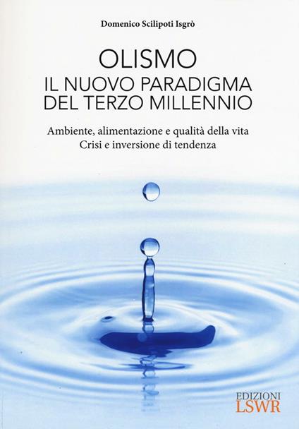 Olismo. Il nuovo paradigma del terzo millennio. Ambiente, alimentazione e qualità della vita. Crisi ed inversione di tendenza - Domenico Scilipoti Isgrò - copertina