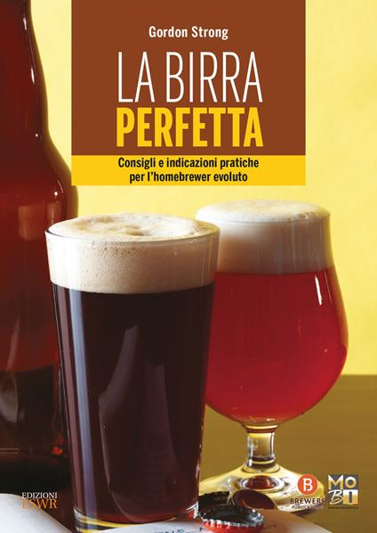 La birra perfetta. Consigli e indicazioni pratiche per l’homebrewer evoluto - Gordon Strong - copertina