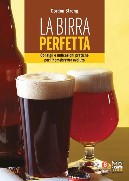 La birra perfetta. Consigli e indicazioni pratiche per l’homebrewer evoluto - Gordon Strong - copertina