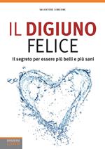 Il digiuno felice. Il segreto per essere più belli e più sani