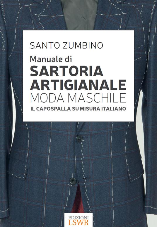 Manuale di sartoria artigianale moda maschile. Il capospalla su misura italiano - Santo Zumbino - ebook