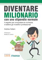 Diventare milionario con uno stipendio normale. Il segreto per conquistare la ricchezza e battere gli investitori professionali