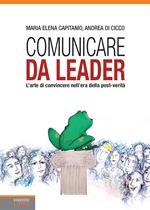 Comunicare da leader. L'arte di convincere nell'era della post-verità