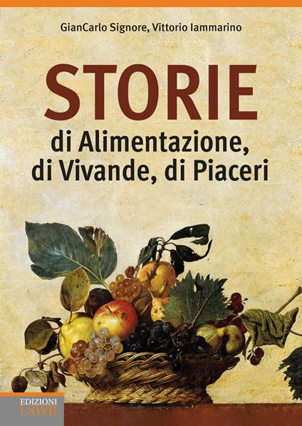 Storie di alimentazione, di vivande, di piaceri - Giancarlo Signore,Vittorio Iammarino - copertina