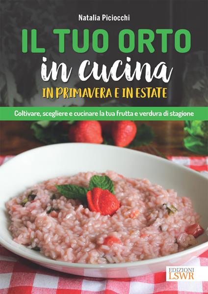 Il tuo orto in cucina in primavera e in estate. Coltivare, scegliere e cucinare la tua frutta e verdura di stagione - Natalia Piciocchi - ebook