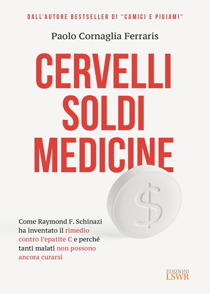 Cervelli, soldi, medicine. Come Raymond F. Schinazi ha inventato il rimedio contro l'epatite C e perché tanti malati non possono ancora curarsi - Paolo Cornaglia Ferraris - copertina