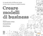 Creare modelli di business. Un manuale pratico ed efficace per ispirare chi deve creare o innovare un modello di business