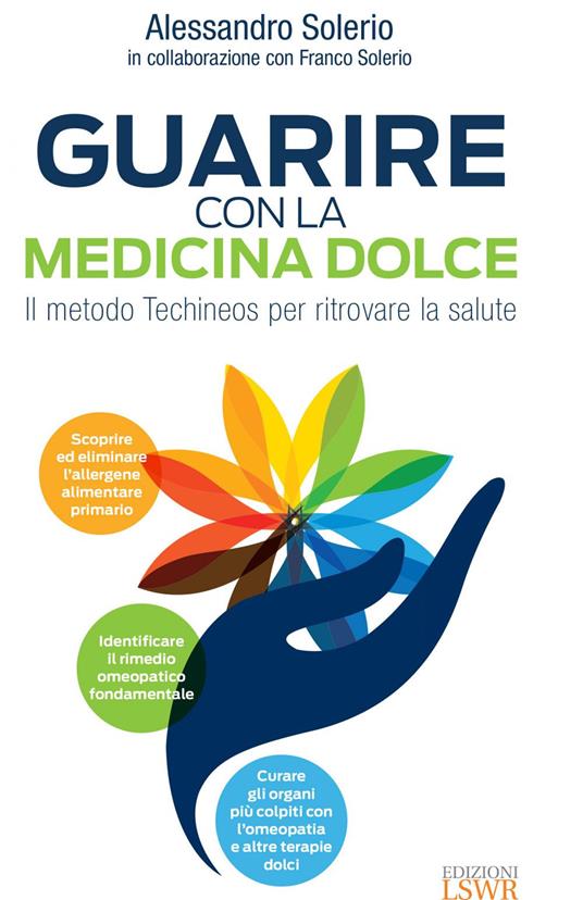 Guarire con la medicina dolce. Il metodo Techineos per ritrovare la salute - Alessandro Solerio,Franco Solerio - ebook