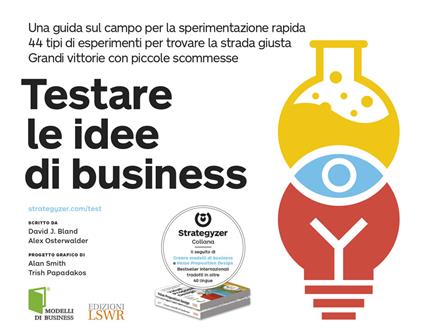 Testare le idee di business. Una guida sul campo per la sperimentazione rapida. 44 tipi di esperimenti per trovare la strada giusta. Grandi vittorie con piccole scommesse - David Bland,Alexander Osterwalder - copertina