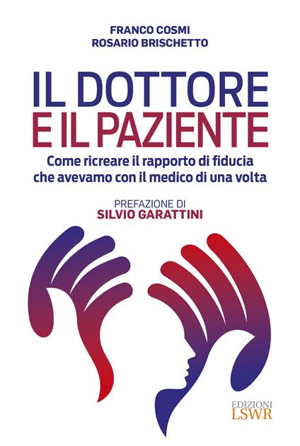 Il dottore e il paziente. Come ricreare il rapporto di fiducia che avevamo con il medico di una volta - Franco Cosmi,Rosario Brischetto - copertina