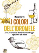 I colori dell'idromele. Come produrre i tuoi idromeli, melomeli, braggot e pazzomeli fatti in casa