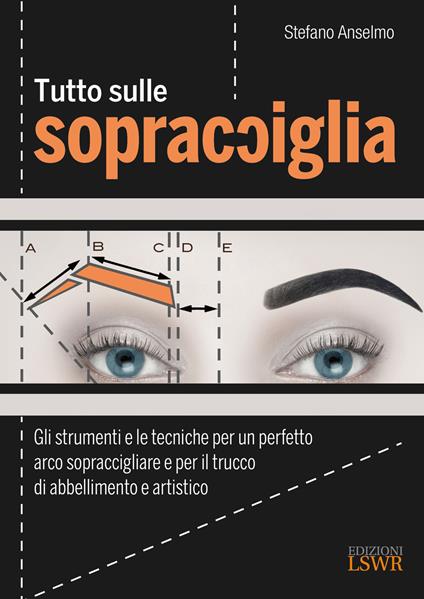 Tutto sulle sopracciglia. Gli strumenti e le tecniche per un perfetto arco sopraccigliare e per il trucco di abbellimento e artistico - Stefano Anselmo - copertina