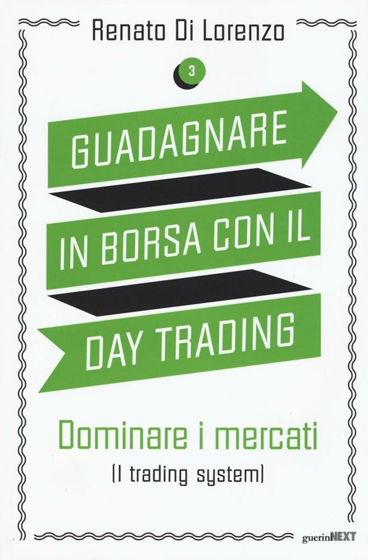 Guadagnare in borsa con il day trading. Vol. 3: Dominare i mercati (i  trading system). - Renato Di Lorenzo - Libro - Guerini Next - |  laFeltrinelli