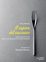 Il sapore del successo. Come i grandi chef creano, si divertono e fanno business