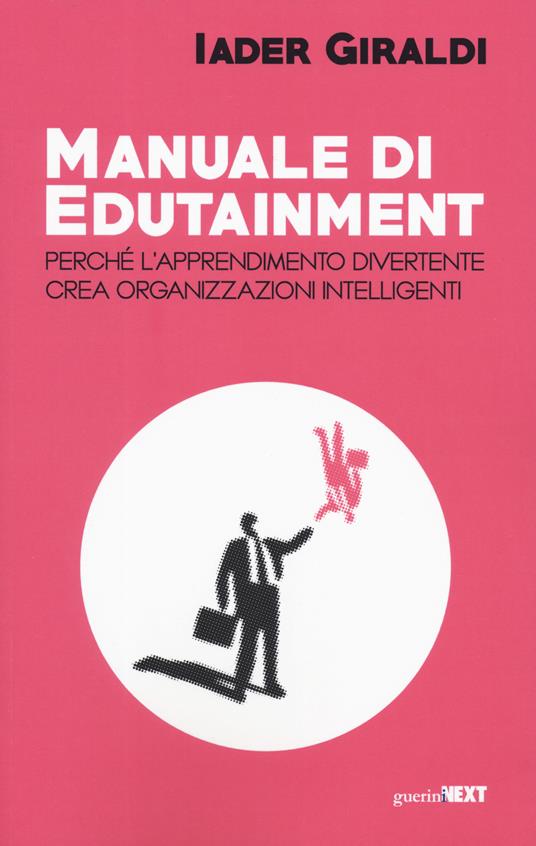 Manuale di edutainment. Perché l'apprendimento divertente crea organizzazioni intelligenti - Iader Giraldi - copertina