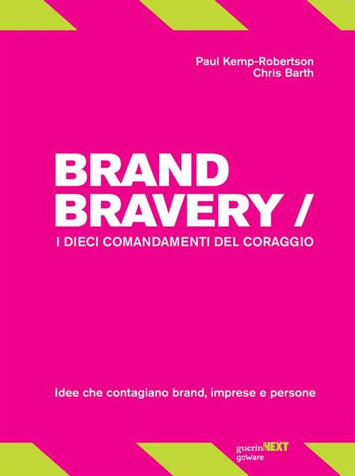 Brand bravery. I dieci comandamenti del coraggio - Chris Barth,Paul Kemp-Robertson,Annalisa Galardi,Caterina Ciccotti - ebook