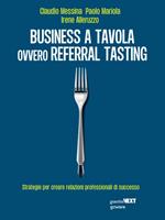 Business a tavola ovvero referral tasting. Strategie per crear relazioni professionali di successo