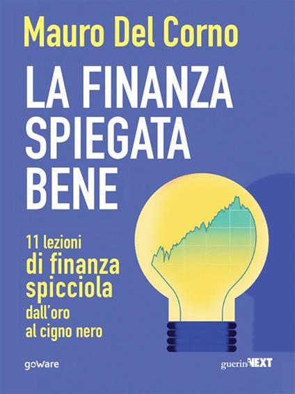 La finanza spiegata bene. 11 lezioni di finanza spicciola dall'oro al cigno nero - Mauro Del Corno - ebook