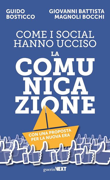 Come i social hanno ucciso la comunicazione. Con una proposta per la nuova era - Guido Bosticco,Giovanni Battista Magnoli Bocchi - copertina