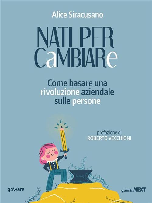 Nati per cambiare. Come basare una rivoluzione aziendale sulle persone - Alice Siracusano - ebook