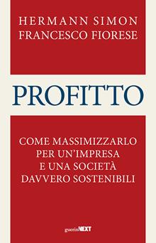 Profitto. Come massimizzarlo per un'impresa e una società davvero sostenibili