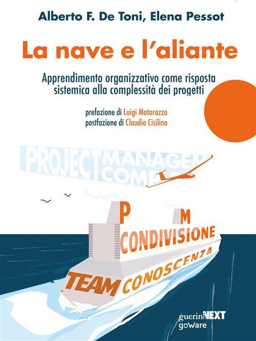 La nave e l'aliante.Apprendimento organizzativo come risposta sistemica alla complessità dei progetti - Alberto Felice De Toni,Elena Pessot - ebook