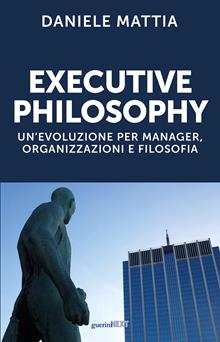 Executive philosophy. Un’evoluzione per manager, organizzazioni e filosofia