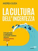 La cultura dell'incertezza. Come governare le organizzazioni in un mondo complesso attraverso systems leadership e co-design