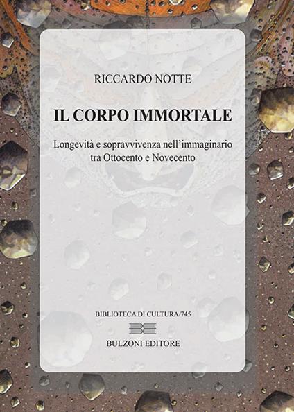 Il corpo immortale. Longevità e sopravvivenza nell'immaginario tra Ottocento e Novecento - Riccardo Notte - copertina