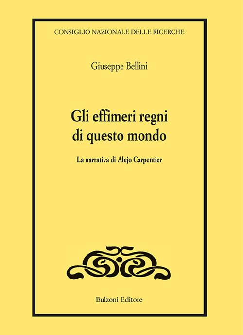 Gli effimeri regni di questo mondo. La narrativa di Alejo Carpentier - Giuseppe Bellini - copertina