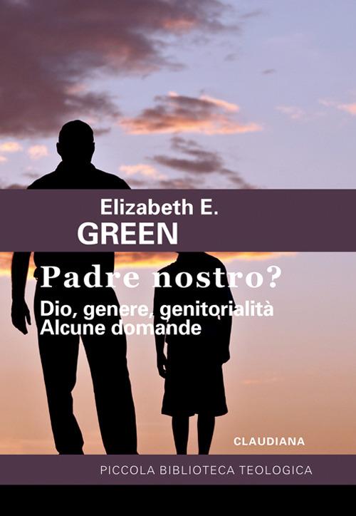 Padre Nostro? Dio, genere, genitorialità. Alcune domande - Elizabeth E. Green - copertina