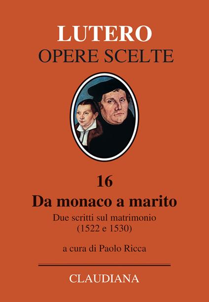 Da monaco a marito. Due scritti sul matrimonio (1522 e 1530) - Martin Lutero - copertina