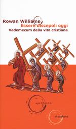 Essere discepoli oggi. Vademecum della vita cristiana