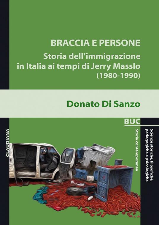 Braccia e persone. Storia dell'immigrazione in Italia ai tempi di Jerry Masslo (1980-1990) - Donato Di Sanzo - copertina